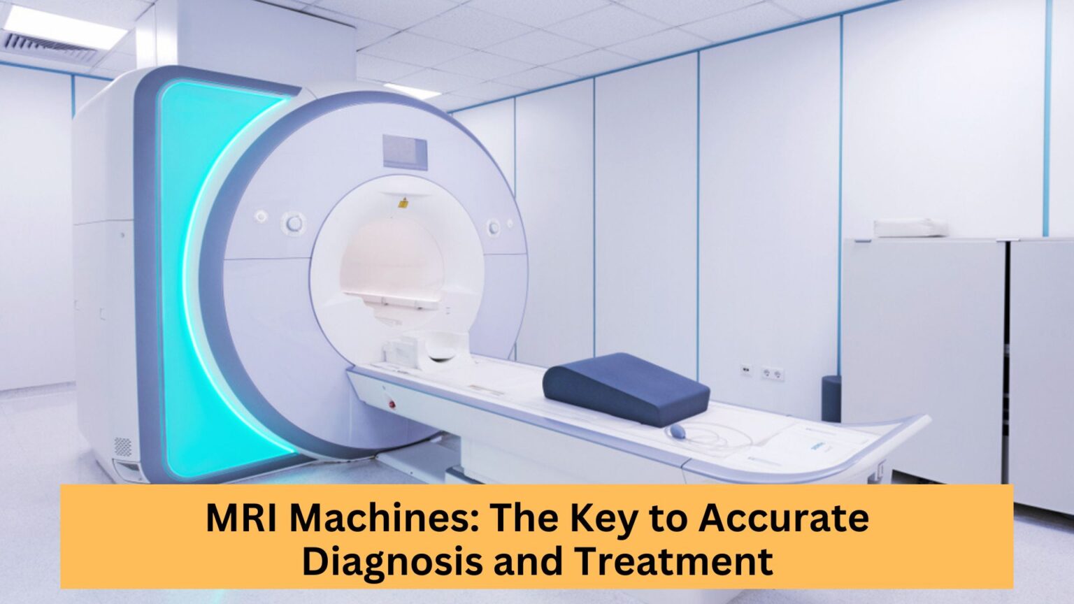 Mri Machines: The Key To Accurate Diagnosis And Treatment - My Blog