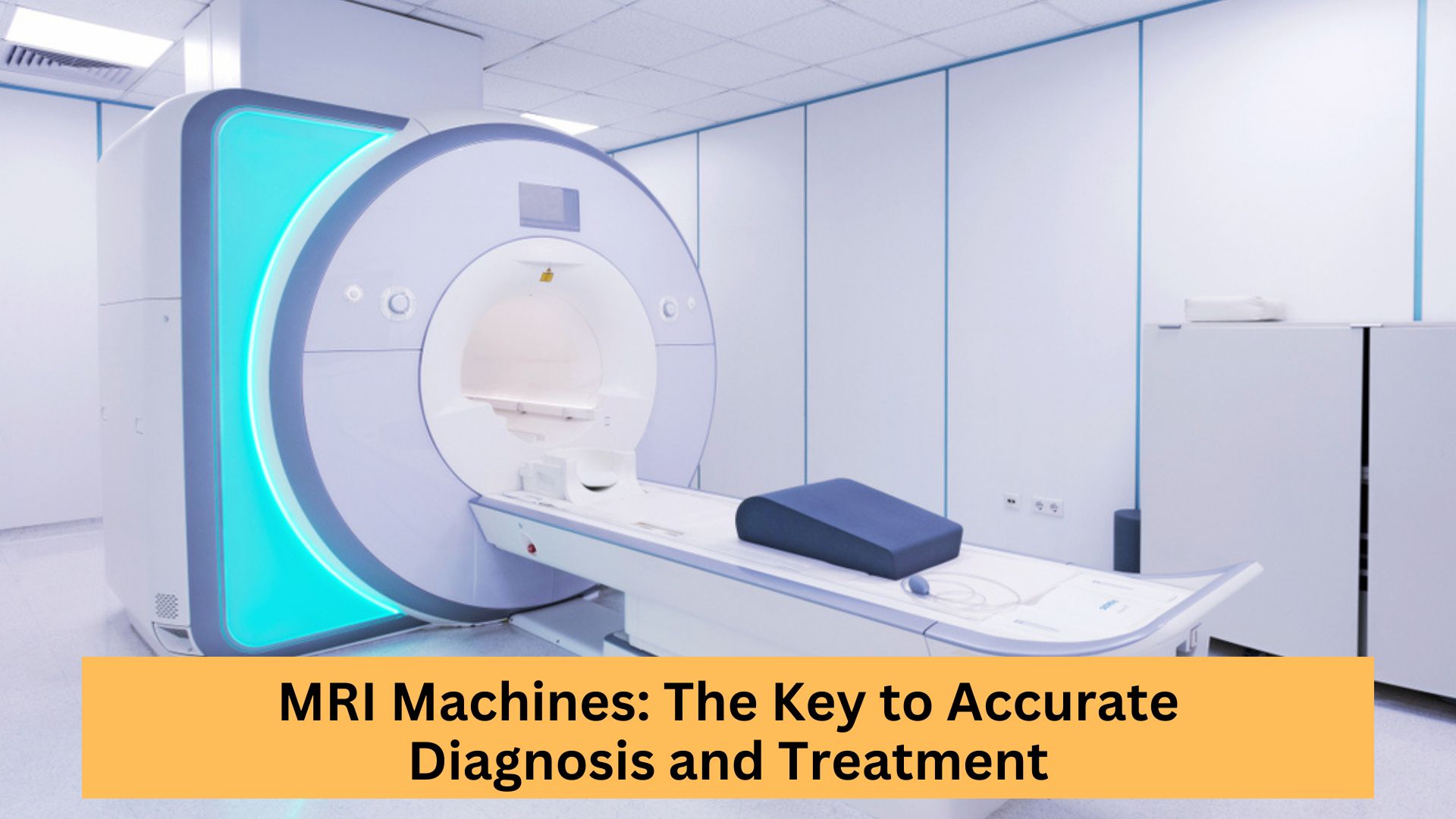MRI Machines: The Key to Accurate Diagnosis and Treatment